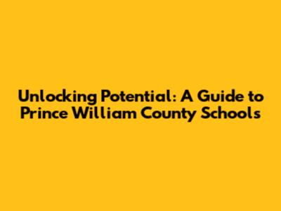 Unlocking Potential: A Guide to Prince William County Schools