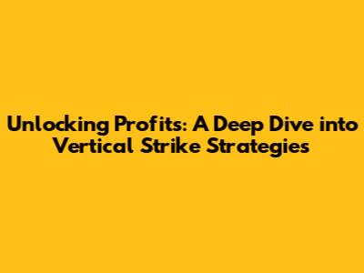 Unlocking Profits: A Deep Dive into Vertical Strike Strategies