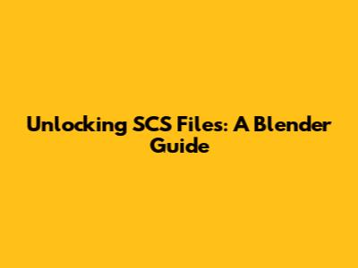 Unlocking SCS Files: A Blender Guide