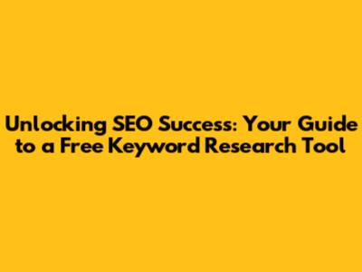 Unlocking SEO Success: Your Guide to a Free Keyword Research Tool