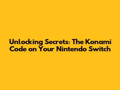 Unlocking Secrets: The Konami Code on Your Nintendo Switch