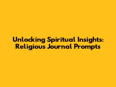 Unlocking Spiritual Insights: Religious Journal Prompts