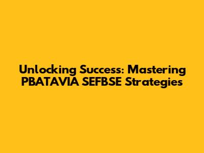 Unlocking Success: Mastering PBATAVIA SEFBSE Strategies