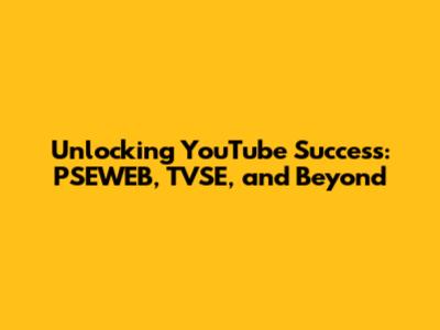 Unlocking YouTube Success: PSEWEB, TVSE, and Beyond