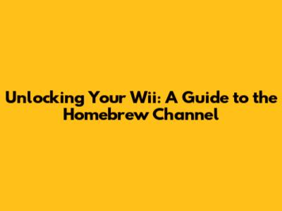 Unlocking Your Wii: A Guide to the Homebrew Channel