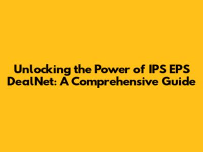 Unlocking the Power of IPS EPS DealNet: A Comprehensive Guide