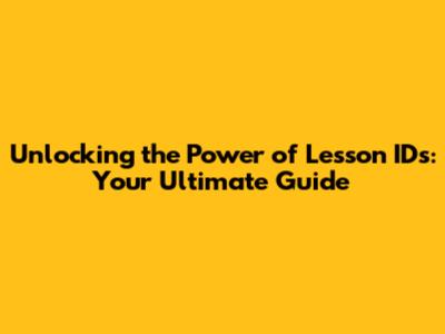 Unlocking the Power of Lesson IDs: Your Ultimate Guide