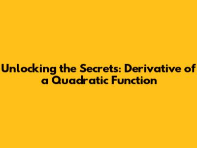 Unlocking the Secrets: Derivative of a Quadratic Function