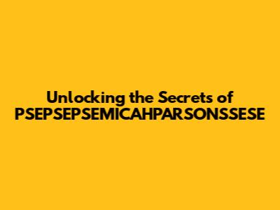Unlocking the Secrets of PSEPSEPSEMICAHPARSONSSESE