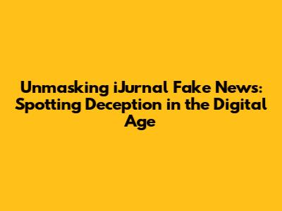 Unmasking iJurnal Fake News: Spotting Deception in the Digital Age
