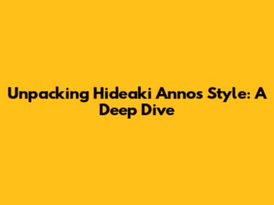 Unpacking Hideaki Anno's Style: A Deep Dive