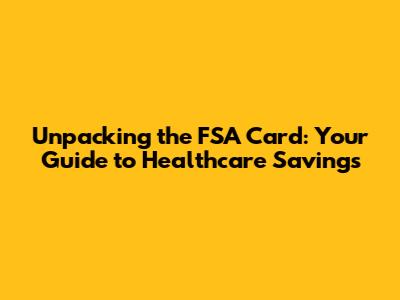 Unpacking the FSA Card: Your Guide to Healthcare Savings