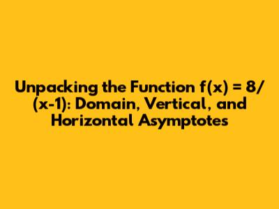 Unpacking the Function f(x) = 8/(x-1): Domain, Vertical, and Horizontal Asymptotes