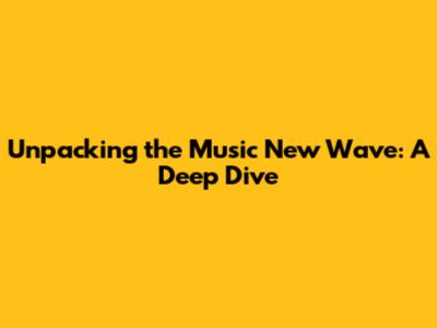 Unpacking the Music New Wave: A Deep Dive