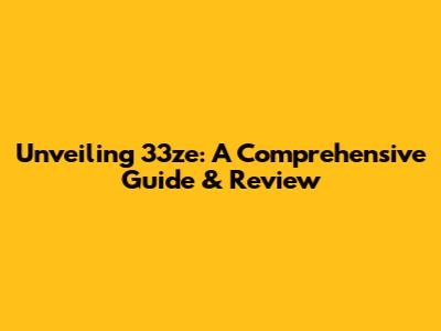 Unveiling 33ze: A Comprehensive Guide & Review