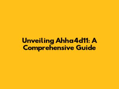 Unveiling Ahha4d11: A Comprehensive Guide