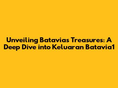 Unveiling Batavia's Treasures: A Deep Dive into Keluaran Batavia1