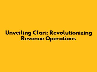 Unveiling Clari: Revolutionizing Revenue Operations