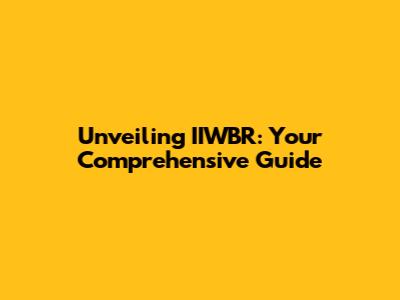Unveiling IIWBR: Your Comprehensive Guide