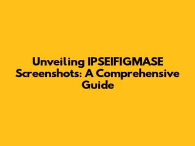 Unveiling IPSEIFIGMASE Screenshots: A Comprehensive Guide