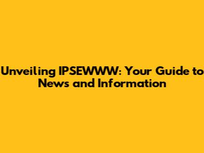 Unveiling IPSEWWW: Your Guide to News and Information