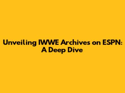 Unveiling IWWE Archives on ESPN: A Deep Dive