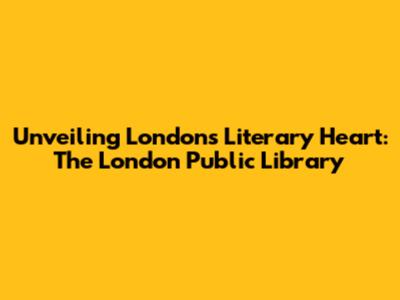 Unveiling London's Literary Heart: The London Public Library