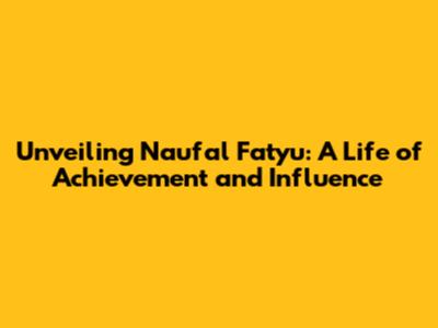 Unveiling Naufal Fatyu: A Life of Achievement and Influence