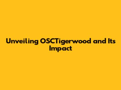 Unveiling OSCTigerwood and Its Impact