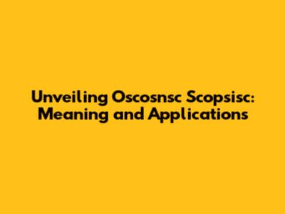 Unveiling Oscosnsc Scopsisc: Meaning and Applications