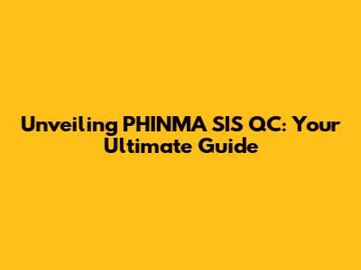 Unveiling PHINMA SIS QC: Your Ultimate Guide