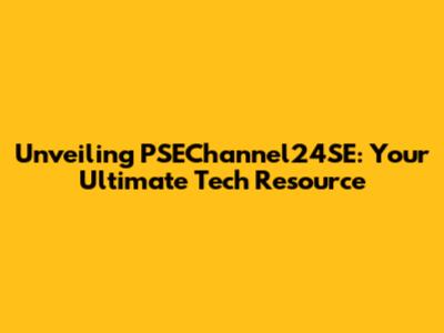 Unveiling PSEChannel24SE: Your Ultimate Tech Resource