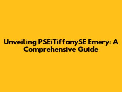 Unveiling PSEiTiffanySE Emery: A Comprehensive Guide