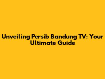 Unveiling Persib Bandung TV: Your Ultimate Guide