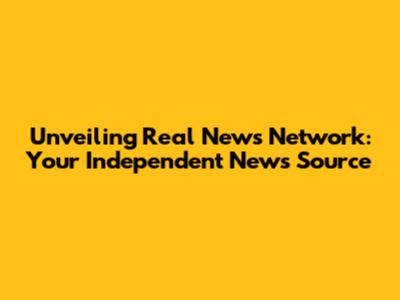 Unveiling Real News Network: Your Independent News Source