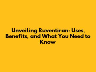 Unveiling Ruventiran: Uses, Benefits, and What You Need to Know