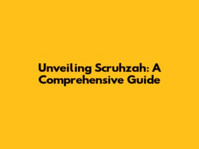 Unveiling Scruhzah: A Comprehensive Guide