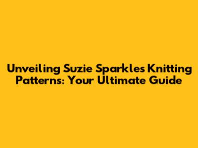 Unveiling Suzie Sparkles Knitting Patterns: Your Ultimate Guide