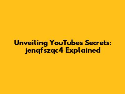 Unveiling YouTube's Secrets: jenqfszqc4 Explained