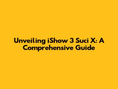 Unveiling iShow 3 Suci X: A Comprehensive Guide