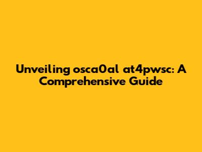 Unveiling osca0al at4pwsc: A Comprehensive Guide