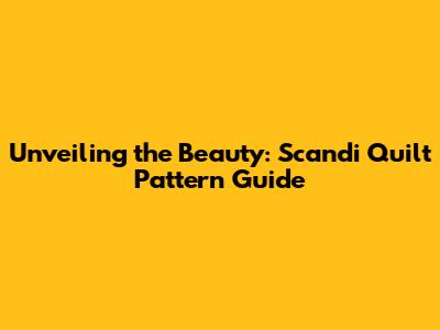 Unveiling the Beauty: Scandi Quilt Pattern Guide