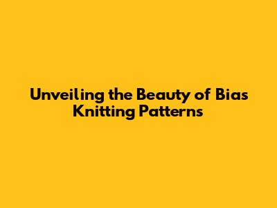 Unveiling the Beauty of Bias Knitting Patterns