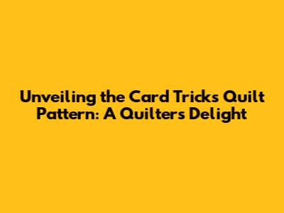 Unveiling the Card Tricks Quilt Pattern: A Quilter's Delight