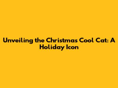 Unveiling the Christmas Cool Cat: A Holiday Icon