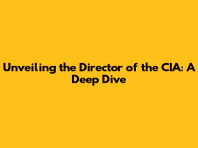 Unveiling the Director of the CIA: A Deep Dive