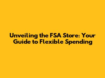 Unveiling the FSA Store: Your Guide to Flexible Spending