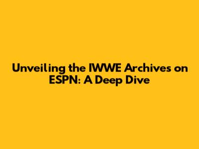 Unveiling the IWWE Archives on ESPN: A Deep Dive