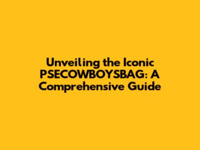 Unveiling the Iconic PSECOWBOYSBAG: A Comprehensive Guide