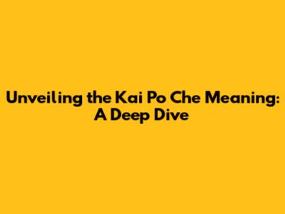 Unveiling the Kai Po Che Meaning: A Deep Dive